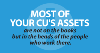 Most of your CU's assets are not on the books but in the heads of the people who work there