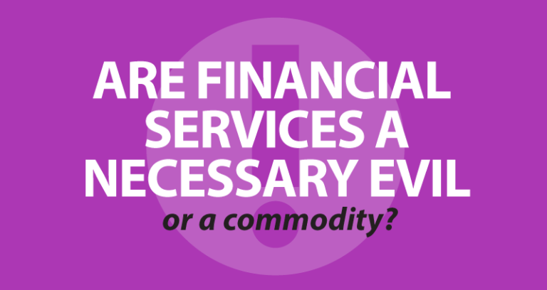 Are financial services a necessary evil or a commodity?