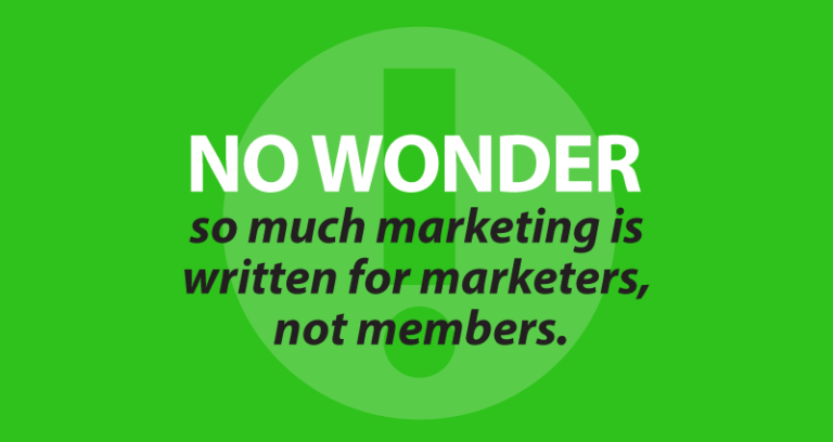 No wonder so much marketing is written for marketers, not members.