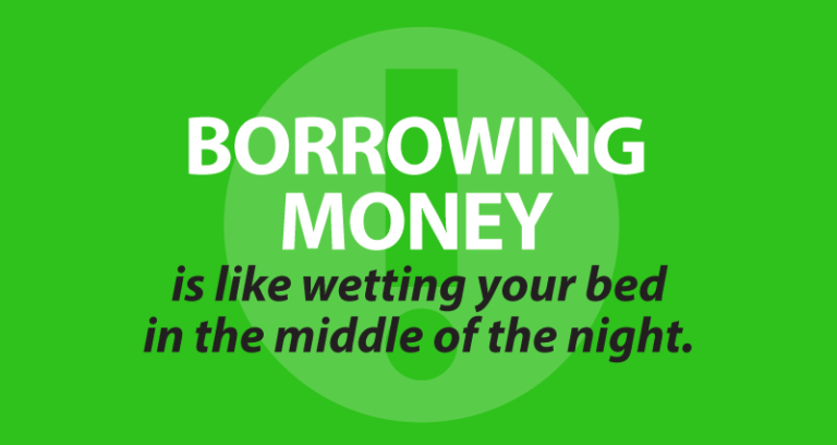 Borrowing money is like wetting your bed in the middle of the night.