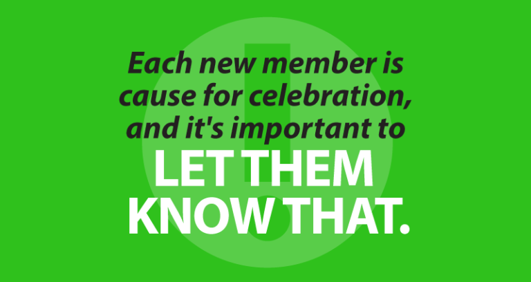 Each new member is cause for celebration, and it's important to let them know that.