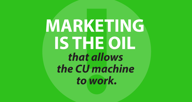 Marketing is the oil that allows the CU machine to work.