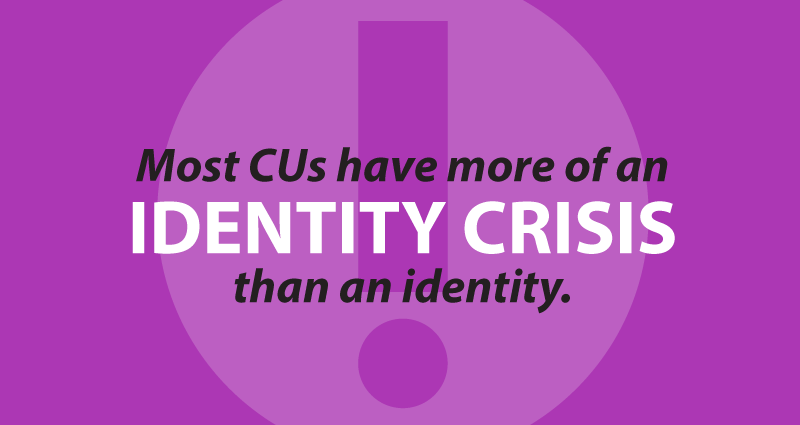 most CUs have more of an identity crisis than an identity.