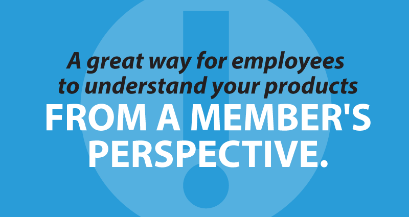 A great way for employees to understand your products from a member's perspective