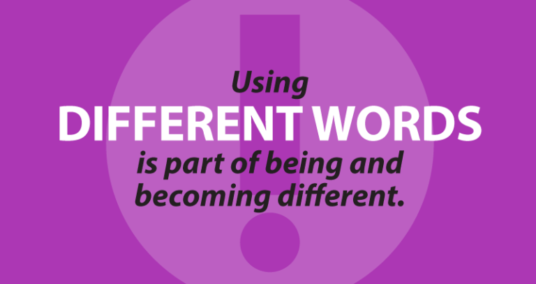 Using different words is part of being and becoming different. 