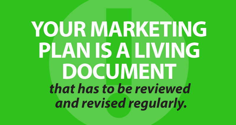 Your marketing plan is a living document that has to be reviewed and revised regularly