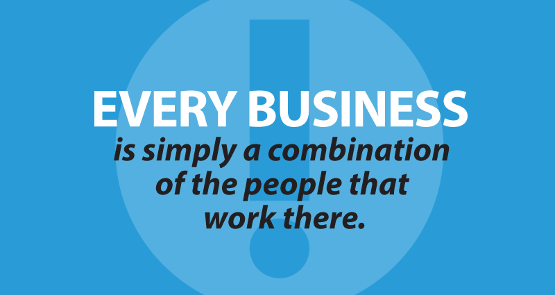 every business is simply a combination of the people that work there.