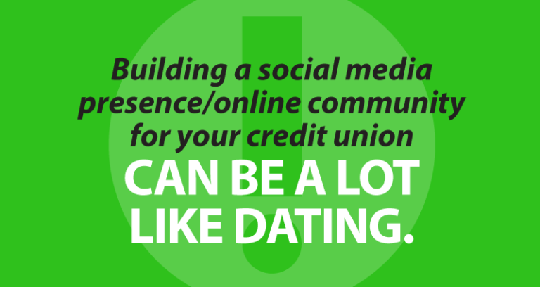 Building a social media presence/online community for your credit union can be a lot like dating.