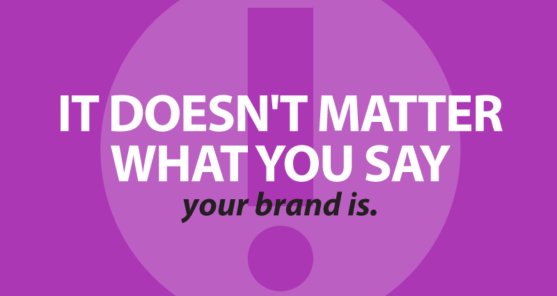 It doesn't matter what you say your brand is.