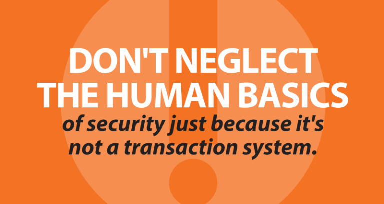Don't neglect the human basics of security just because it's not a transaction system.