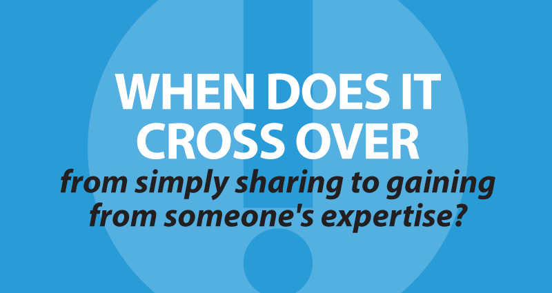 When does it cross over from simply sharing to gaining from someone's expertise?