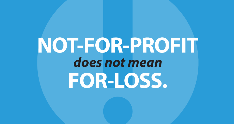 NOT-FOR-PROFIT does not mean FOR-LOSS.