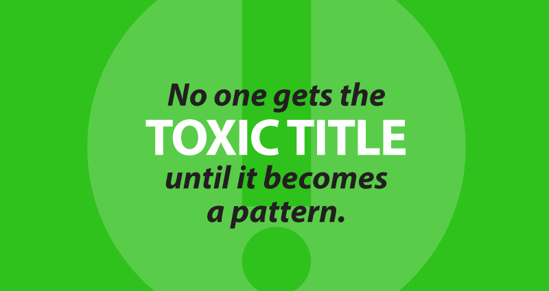 No one gets the toxic title until it becomes a pattern