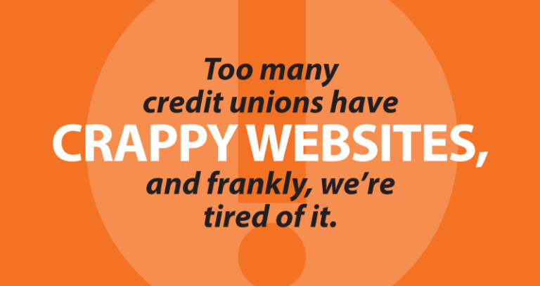 too many credit unions have crappy websites, and frankly, we’re tired of it.