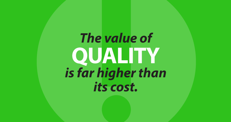 The value of Quality is far higher than its cost.