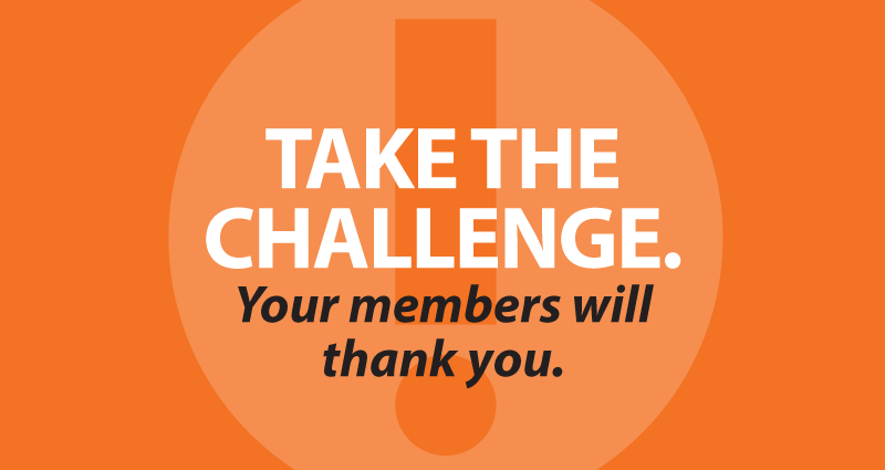 Take the challenge. Your members will thank you.
