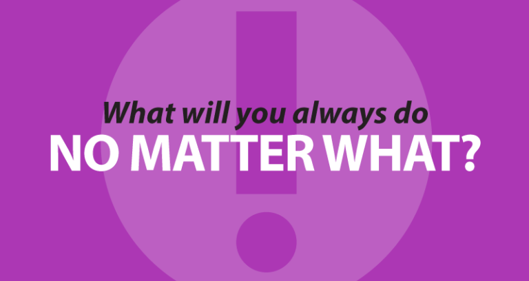 What will you always do, no matter what?