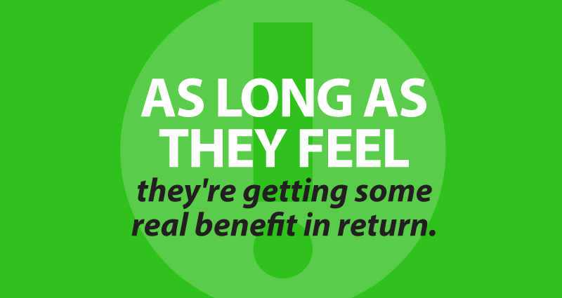 As long as they feel they're getting some real benefit in return.