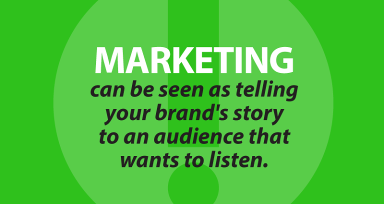 Marketing can be seen as telling your brand's story to an audience that wants to listen.