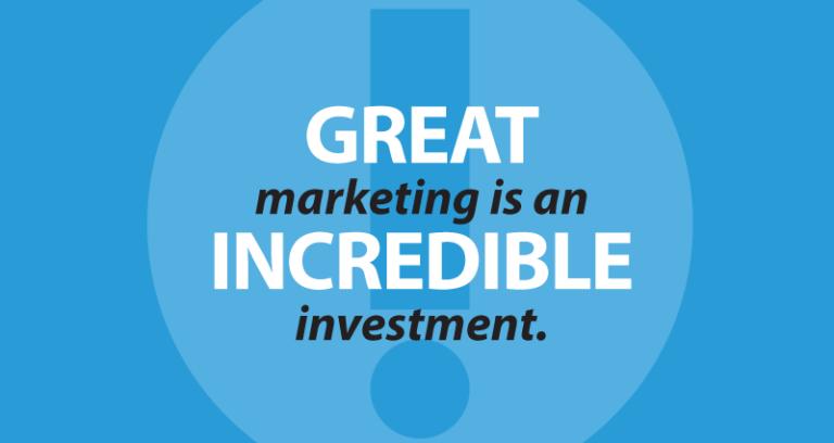 GREAT marketing is an INCREDIBLE investment.