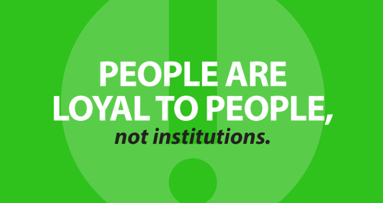people are loyal to people, not institutions. 
