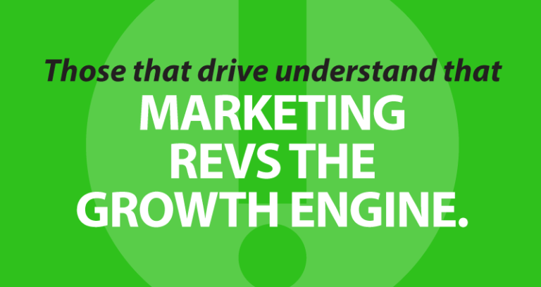 Those that drive understand that Marketing revs the growth engine.