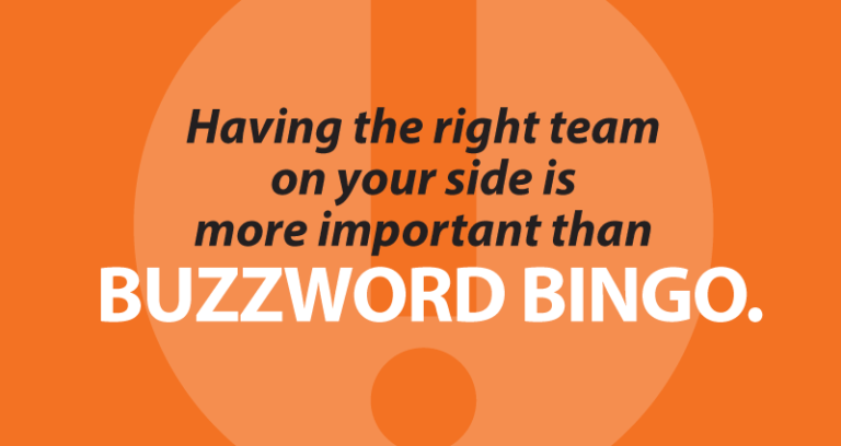 Having the right team on your side is more important than buzzword bingo