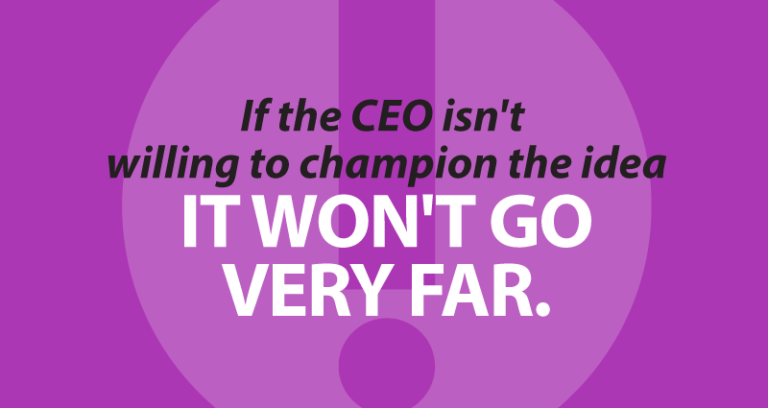 If the CEO isn't willing to champion the idea it won't go very far.
