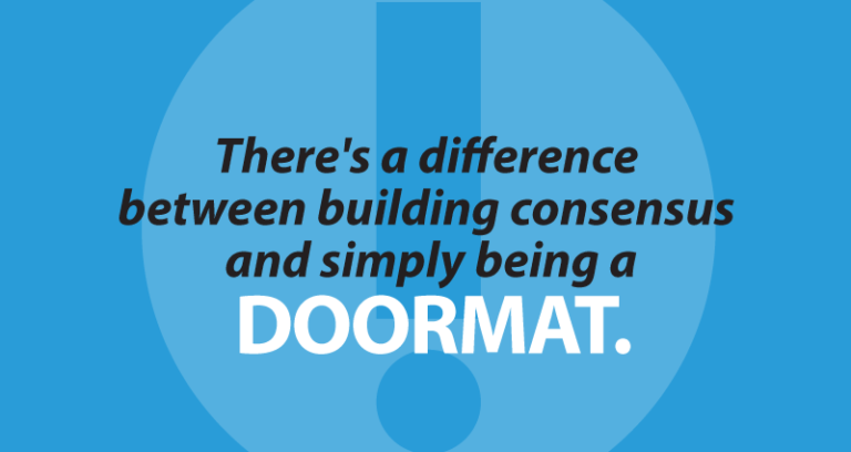 There's a difference between building consensus  and simply being a doormat.