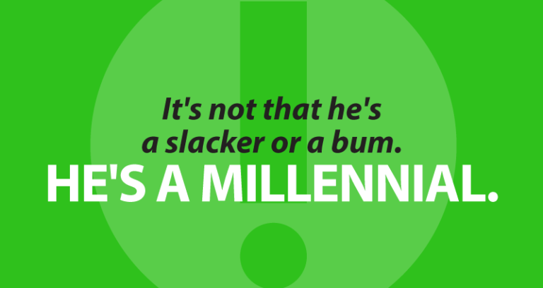 It's not that he's a slacker or a bum. He's a millennial.