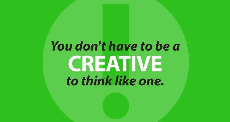 you don't have to be a Creative to think like one.