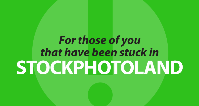 For those of you that have been stuck in StockPhotoLand
