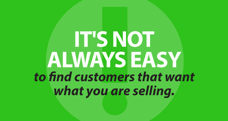 It's not always easy to find customers that want what you are selling