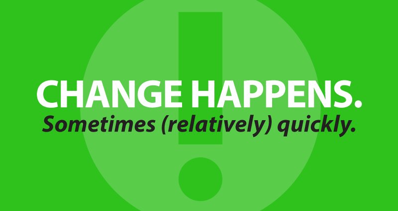 Change happens. Sometimes (relatively) quickly.