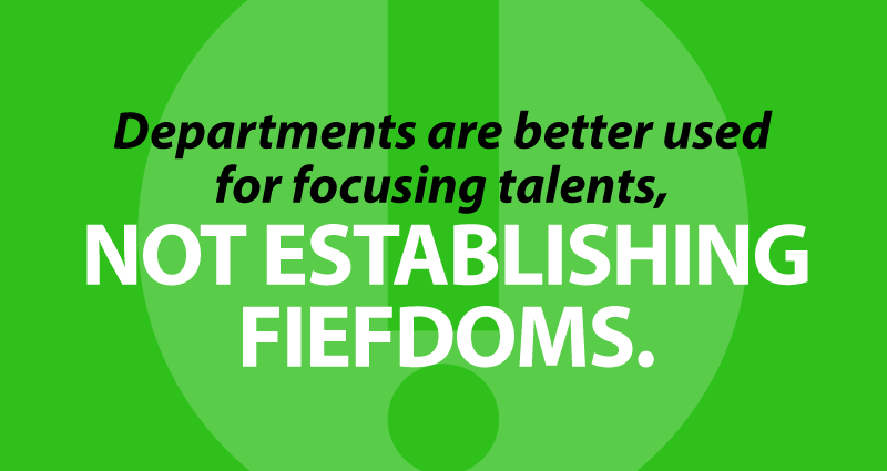 departments are better used for focusing talents, not establishing fiefdoms