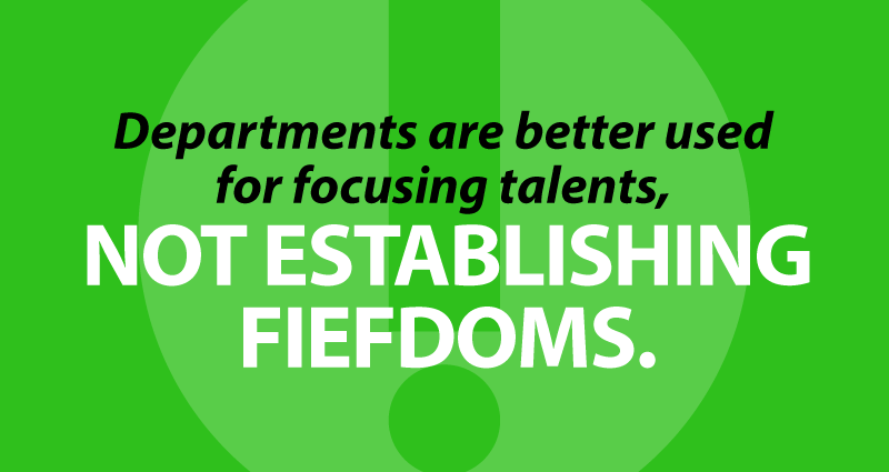 departments are better used for focusing talents, not establishing fiefdoms