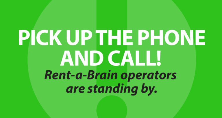Pick up the phone and call! Rent-a-Brain operators are standing by.
