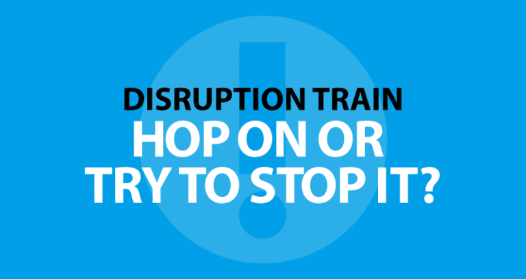 Disruption train: hop on or try to stop it?