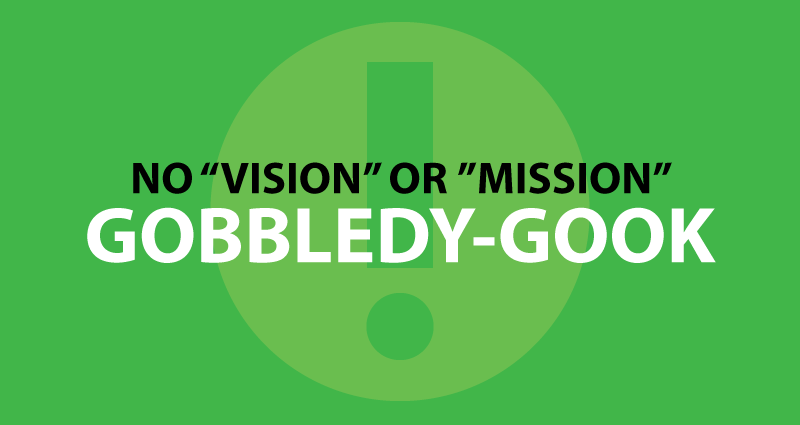 No "vision" or "mission" gobbledy-gook.