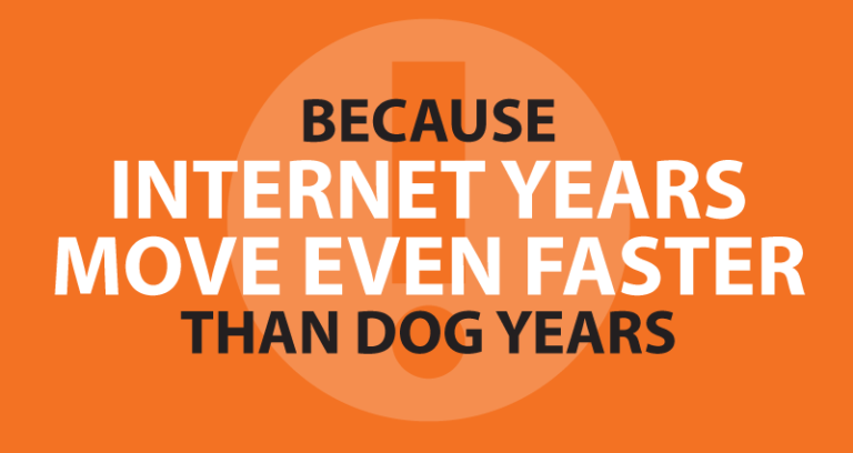 Because internet years move even faster than dog years.