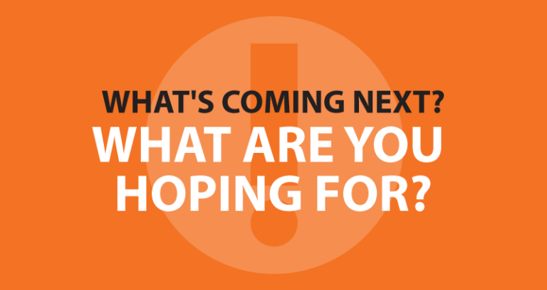 What's coming next? What are you hoping for?