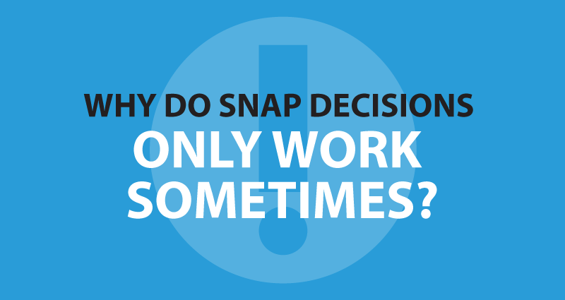 Why do snap decisions only work sometimes?