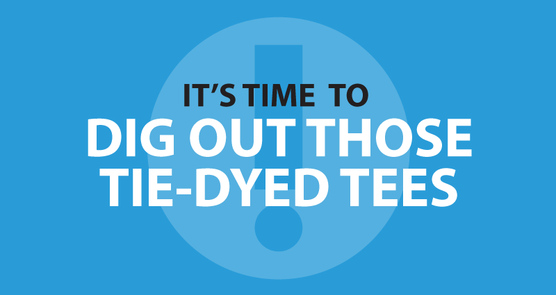 Its time to dig out those tie-dyed tees