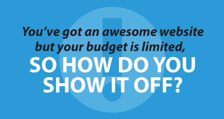 You've got an awesome website but your budget is limited, so how do you show it off?