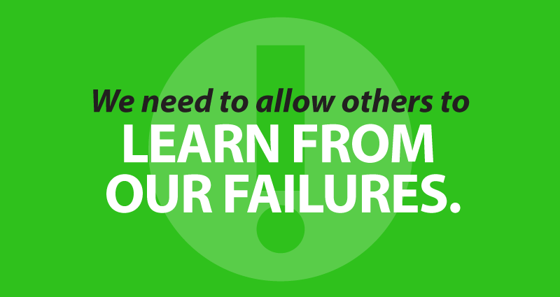 We need to allow others to learn from our failures.