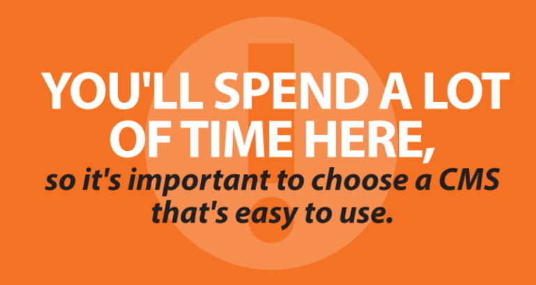 You'll spend a lot of time here, so it's important to choose a CMS that's easy to use.