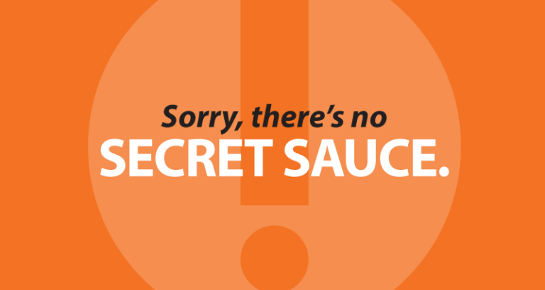 Sorry, there’s no secret sauce.