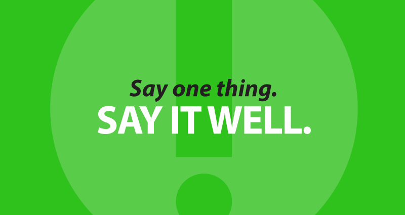 Say one thing. Say it well.