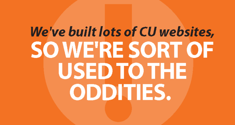 We've built lots of credit union websites, so we're sort of used to the oddities.