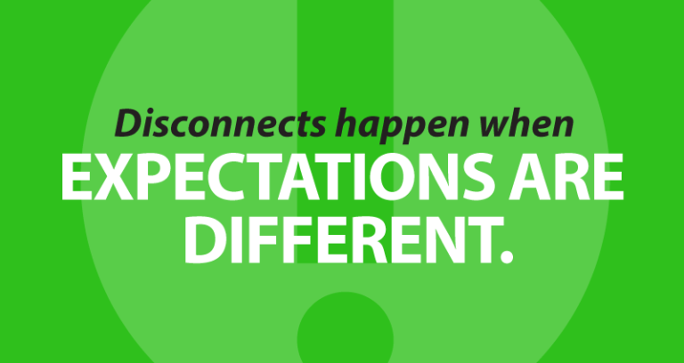 Disconnects happen when expectations are different.